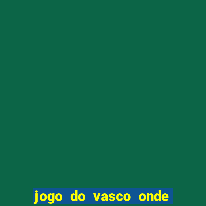 jogo do vasco onde vai passar