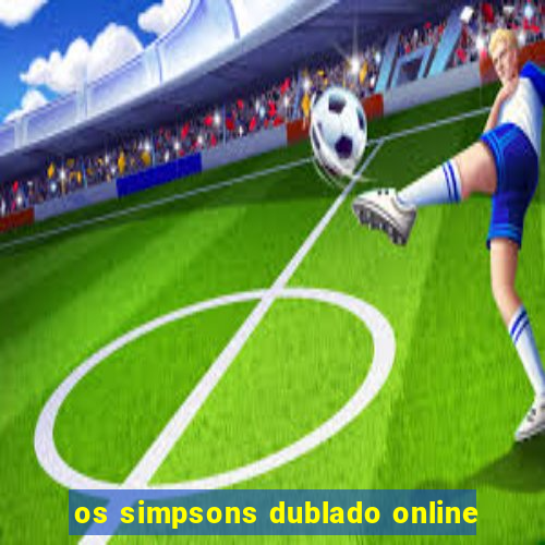 os simpsons dublado online