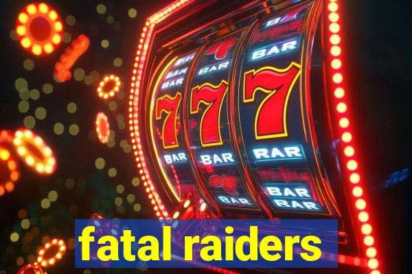 fatal raiders