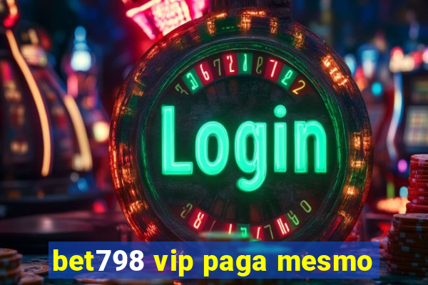 bet798 vip paga mesmo