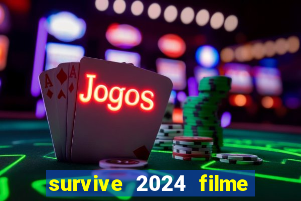 survive 2024 filme completo dublado