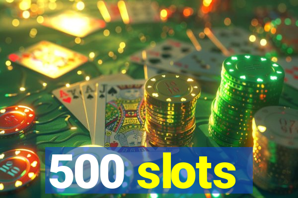 500 slots