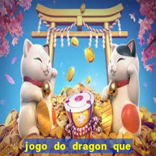 jogo do dragon que da dinheiro