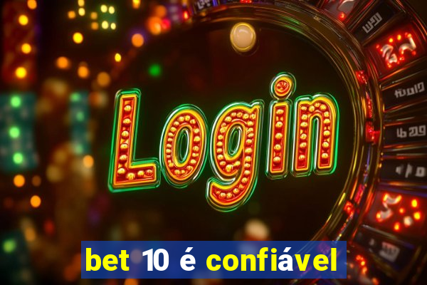 bet 10 é confiável