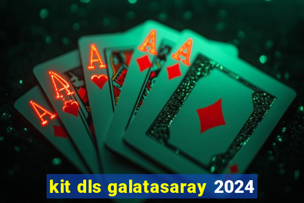 kit dls galatasaray 2024