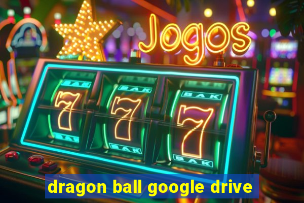 dragon ball google drive