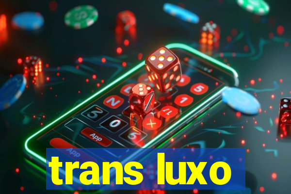 trans luxo