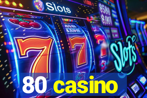 80 casino