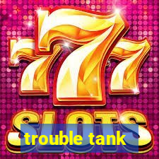 trouble tank