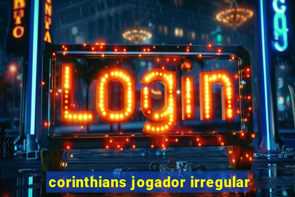 corinthians jogador irregular