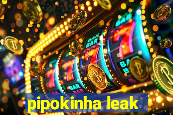 pipokinha leak