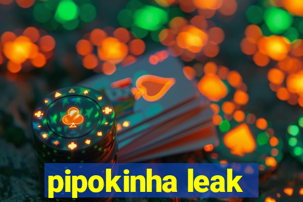 pipokinha leak