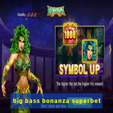 big bass bonanza superbet