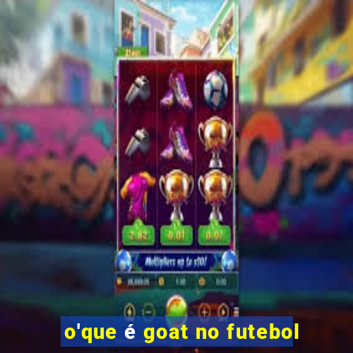 o'que é goat no futebol