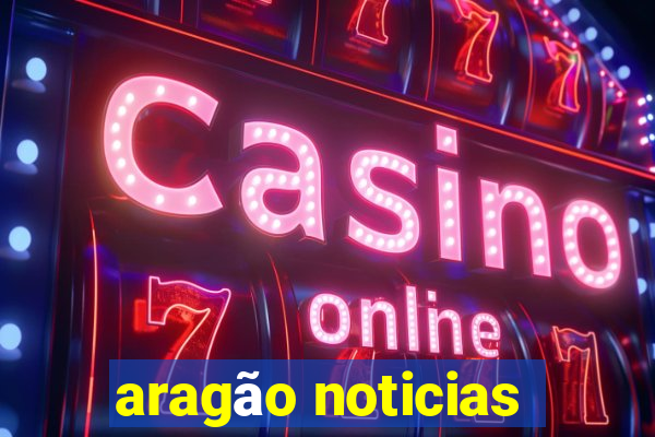 aragão noticias