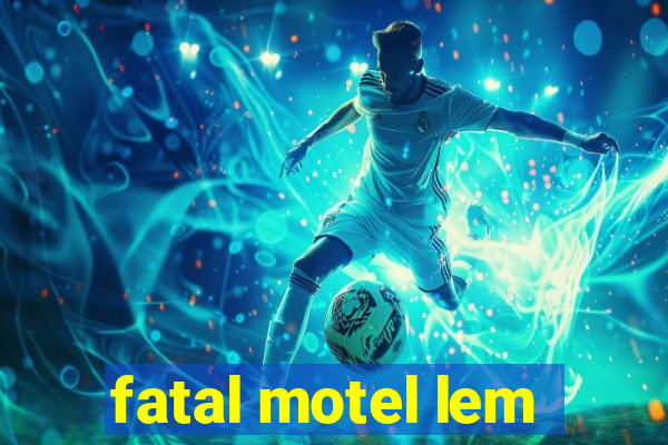 fatal motel lem