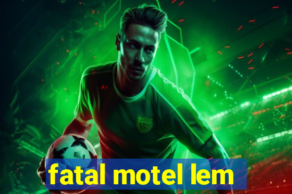 fatal motel lem