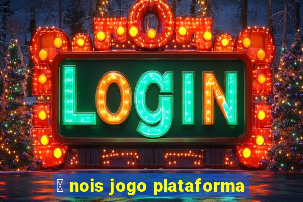 茅 nois jogo plataforma