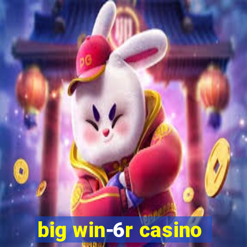 big win-6r casino