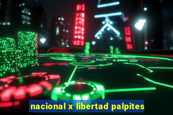 nacional x libertad palpites