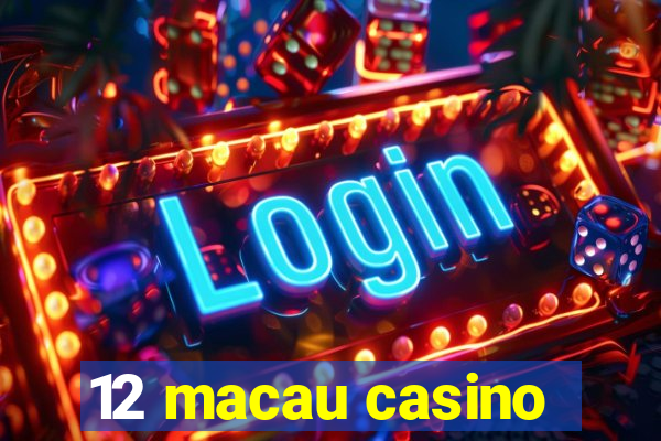 12 macau casino