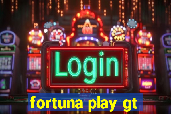 fortuna play gt