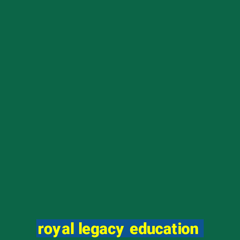 royal legacy education