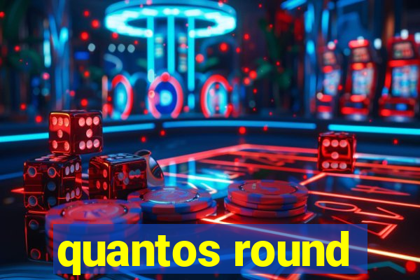 quantos round