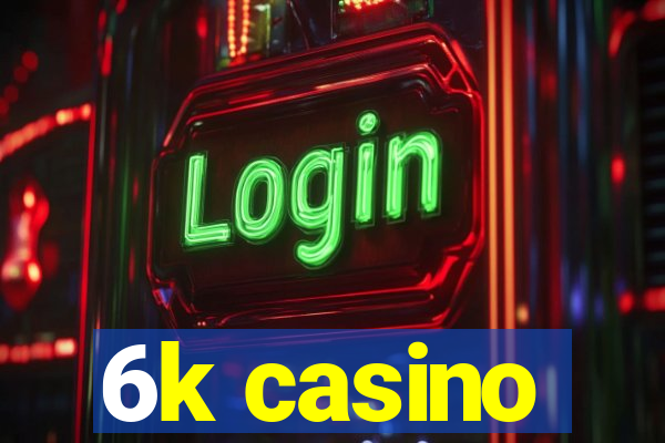 6k casino