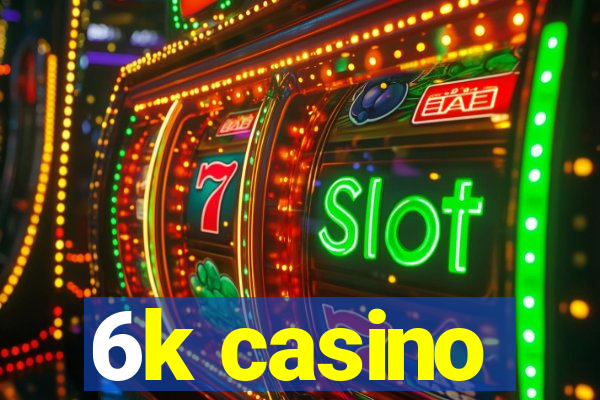 6k casino