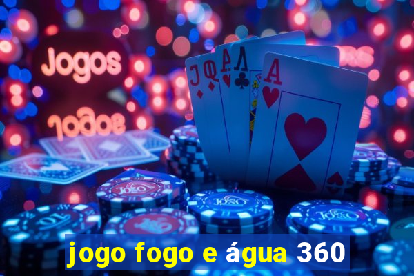 jogo fogo e água 360