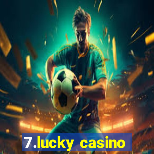 7.lucky casino