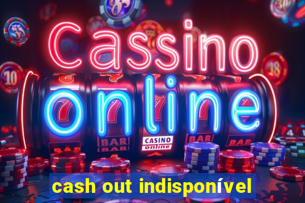 cash out indisponível