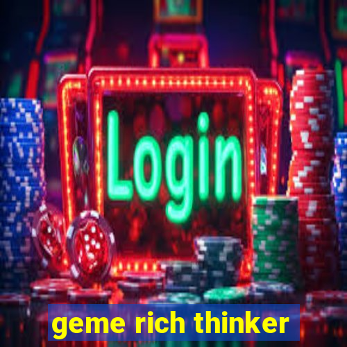 geme rich thinker