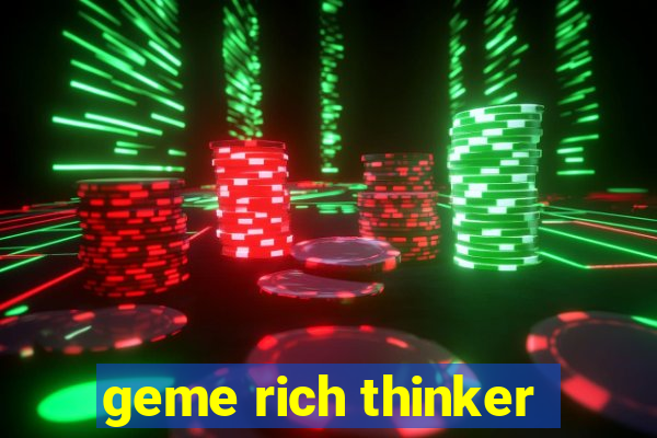 geme rich thinker