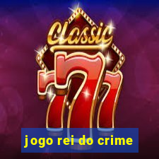 jogo rei do crime