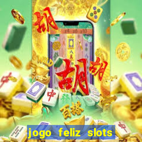 jogo feliz slots mega vegas paga mesmo