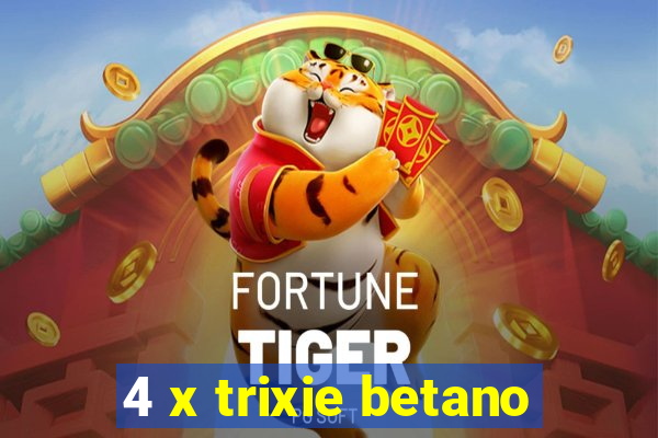 4 x trixie betano