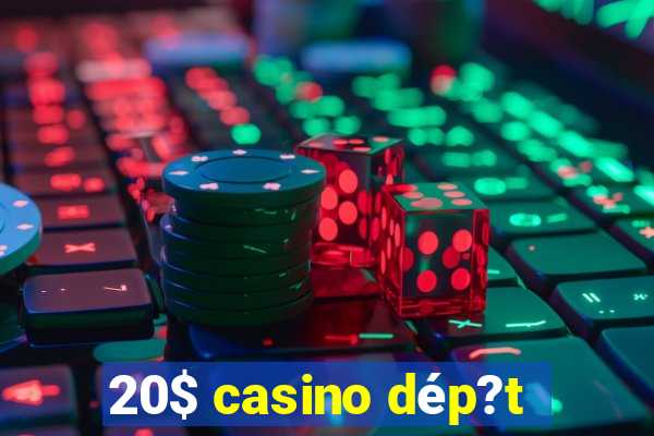 20$ casino dép?t