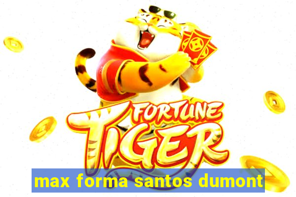 max forma santos dumont