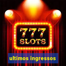 ultimos ingressos