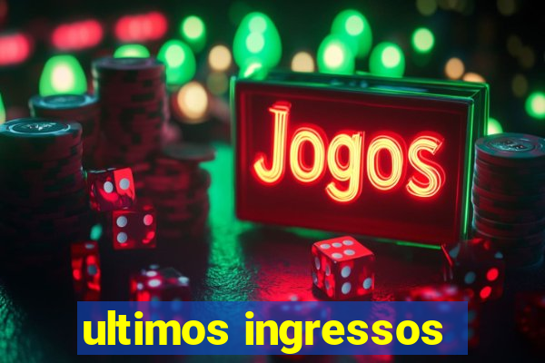 ultimos ingressos