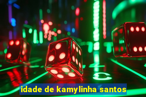 idade de kamylinha santos