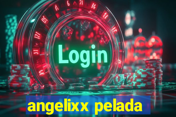 angelixx pelada