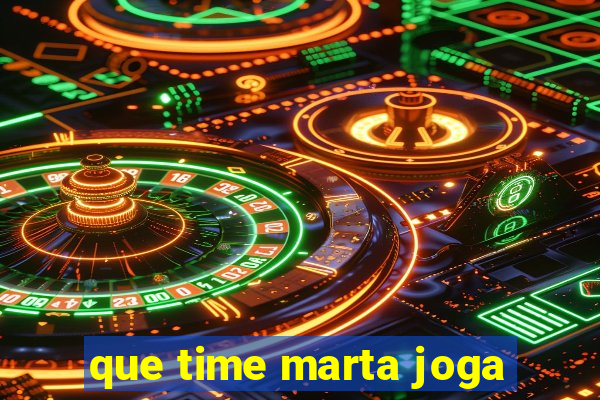 que time marta joga