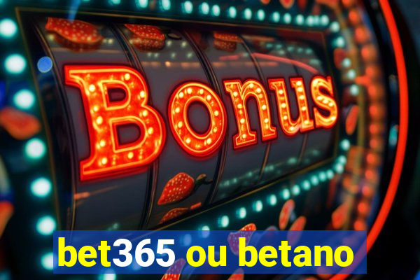 bet365 ou betano