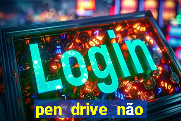 pen drive não toca mesmo no fat32