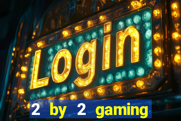 2 by 2 gaming online casino sites