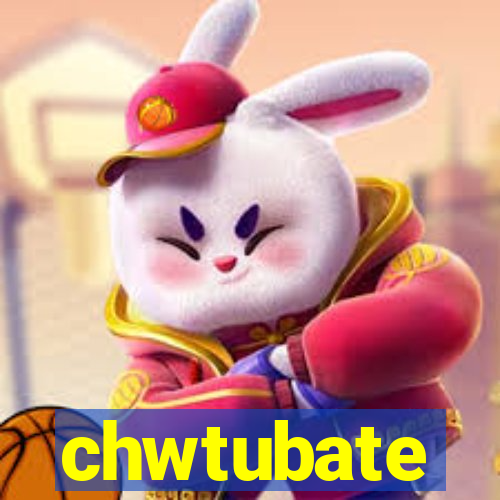 chwtubate