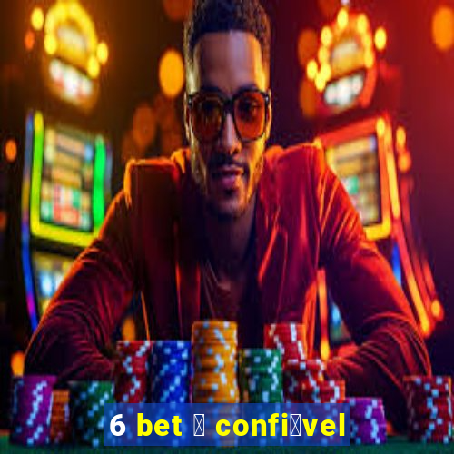 6 bet 茅 confi谩vel